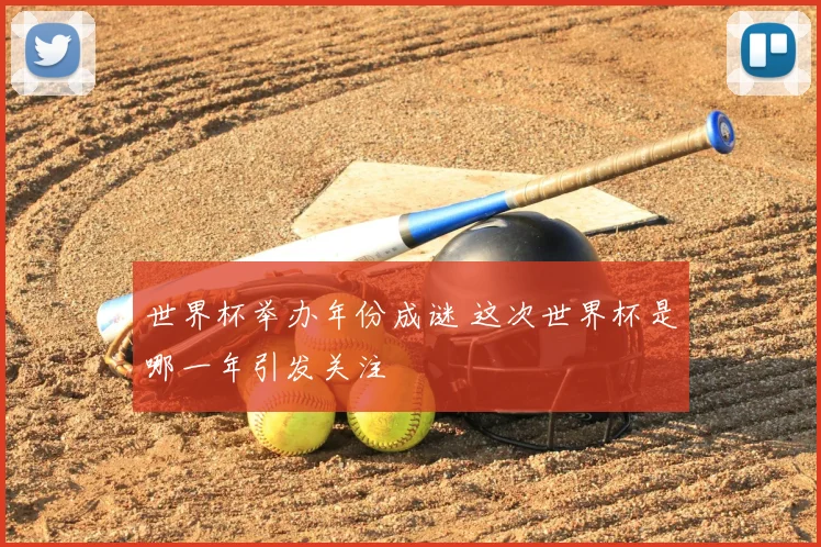 世界杯举办年份成谜 这次世界杯是哪一年引发关注